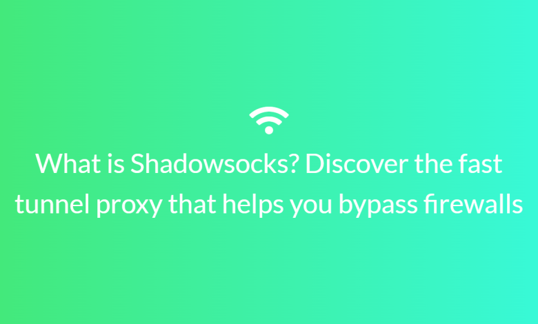 What is Shadowsocks? Discover the fast tunnel proxy that helps you bypass firewalls